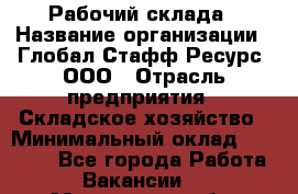 Рабочий склада › Название организации ­ Глобал Стафф Ресурс, ООО › Отрасль предприятия ­ Складское хозяйство › Минимальный оклад ­ 30 000 - Все города Работа » Вакансии   . Московская обл.,Климовск г.